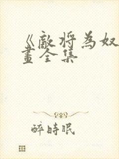 《敌将为奴》漫画全集封面