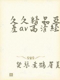 久久精品亚洲国产av高清经典