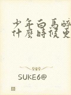 少年白马醉春风什么时候更新