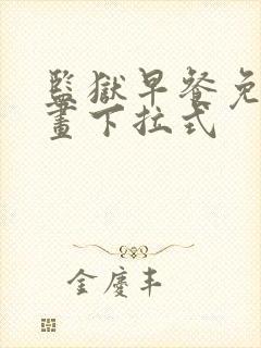 监狱早餐免费漫画下拉式