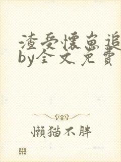 渣受怀崽追夫后by全文免费阅读