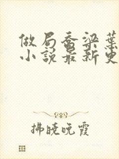 做局乔梁叶心仪小说最新更新