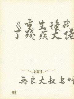 《重生后我嫁给了残疾大佬》