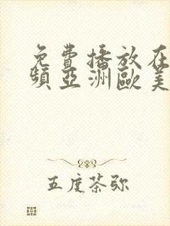 免费播放在线视频亚洲欧美