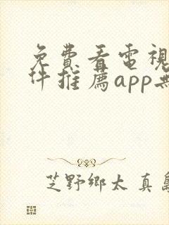 免费看电视剧软件推荐app无广告