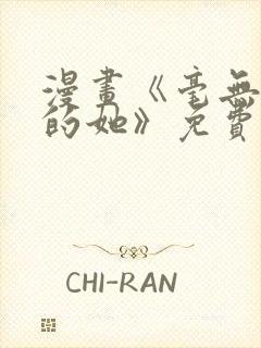 漫画《毫无保留的她》免费阅读