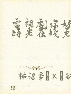 电视剧你好,旧时光在线免费观看