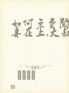 如何免费阅读娇妻在上,大叔乖乖宠我