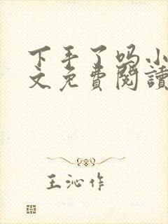 下手了吗小说全文免费阅读