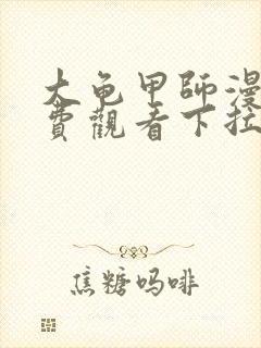 大龟甲师漫画免费观看下拉式