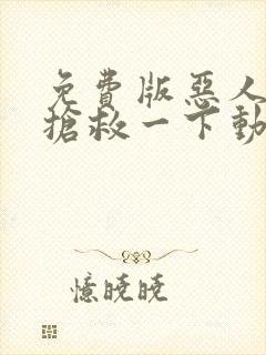 免费版恶人想要抢救一下动态漫