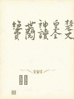 绝世神皇楚风免费阅读全文