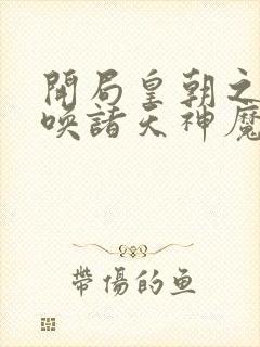 开局皇朝之主召唤诸天神魔林辰