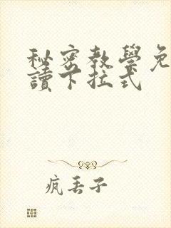秘密教学免费阅读下拉式
