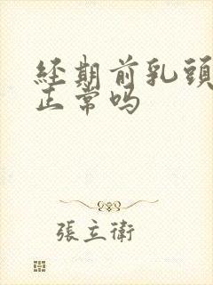 经期前乳头胀痛正常吗