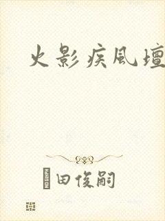 火影疾风坛官网