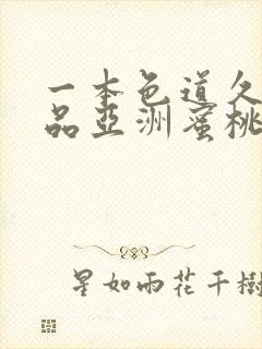 一本色道久久精品亚洲蜜桃av