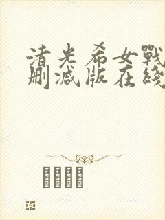 渚光希女战士无删减版在线观看高清