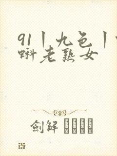 91丨九色丨蝌蚪老熟女