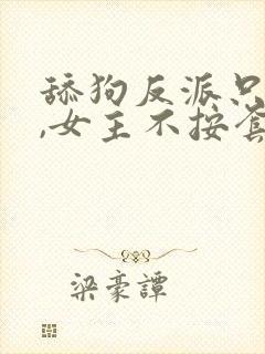 舔狗反派只想苟,女主不按套路走在线阅读