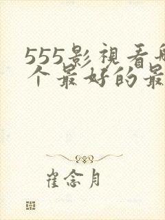 555影视看哪个最好的最美的时光电视剧