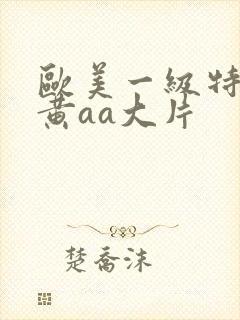 欧美一级特大特黄aa大片