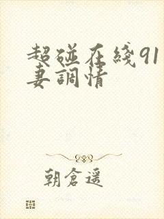 超碰在线91人妻调情