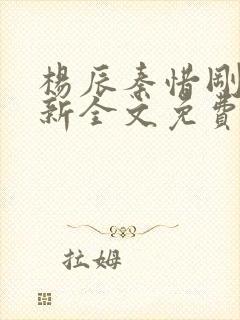 杨辰秦惜刚刚更新全文免费阅读