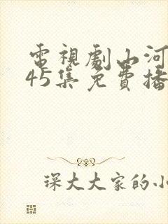 电视剧山河月明45集免费播放