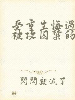 受重生悔过甘愿被攻囚禁的文推荐