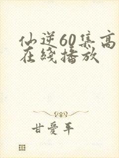 仙逆60集高清在线播放封面