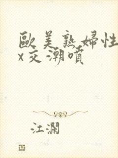 欧美熟妇性xxx交潮喷