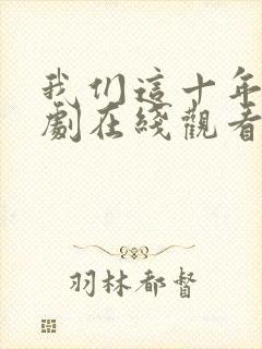 我们这十年电视剧在线观看免费高清