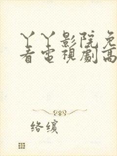 丫丫影院免费观看电视剧高清