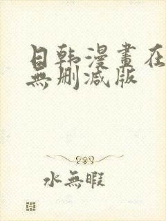 日韩漫画在线看无删减版