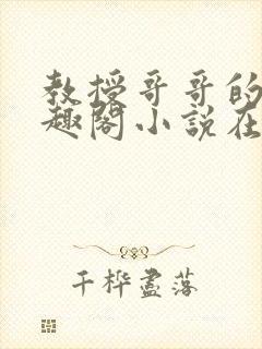 教授哥哥的狗笔趣阁小说在线阅读封面