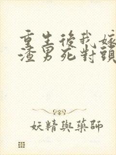 重生后我嫁给了渣男死对头免费