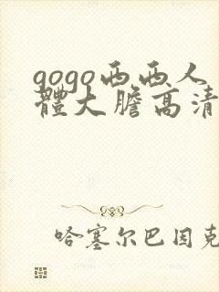 gogo西西人体大胆高清密l实