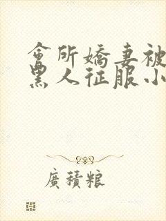 会所娇妻被多个黑人征服小说封面