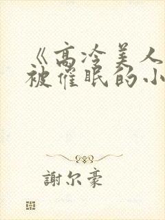 《高冷美人假装被催眠的小说》