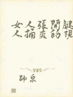 女人张开腿让男人捅爽的视频