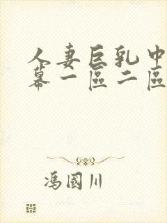 人妻巨乳中文字幕一区二区视频