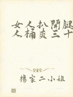 女人扒开腿让男人桶爽三十分钟