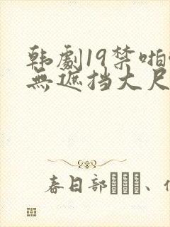 韩剧19禁啪啪无遮挡大尺度剧