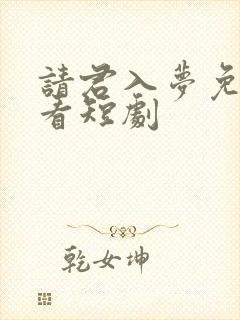 请君入梦免费观看短剧