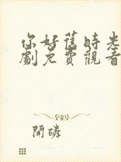 你好旧时光电视剧免费观看