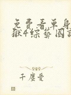 免费看单身即地狱4综艺国语版