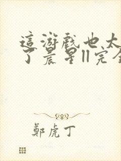 这游戏也太真实了晨星ll完全版