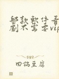 那款软件看电视剧不需要vip