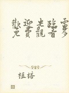 欢迎光临电视剧免费观看多少集